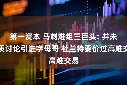 第一资本 马刺难组三巨头: 并未实质讨论引进字母哥 杜兰特要价过高难交易