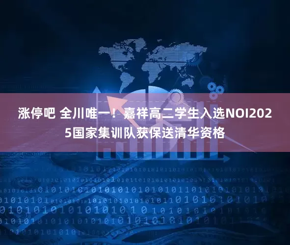 涨停吧 全川唯一！嘉祥高二学生入选NOI2025国家集训队获保送清华资格