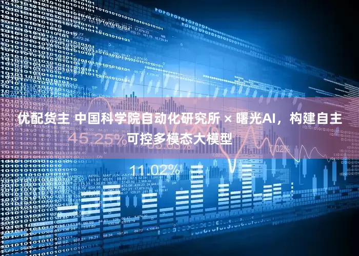 优配货主 中国科学院自动化研究所 × 曙光AI，构建自主可控多模态大模型