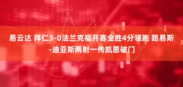 易云达 拜仁3-0法兰克福开赛全胜4分领跑 路易斯-迪亚斯两射一传凯恩破门