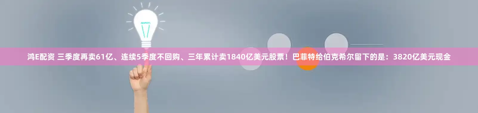 鸿E配资 三季度再卖61亿、连续5季度不回购、三年累计卖1840亿美元股票！巴菲特给伯克希尔留下的是：3820亿美元现金