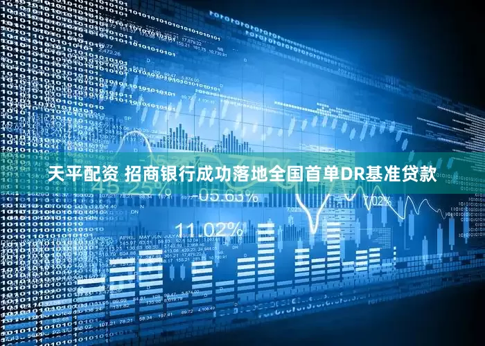 天平配资 招商银行成功落地全国首单DR基准贷款